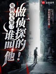 死刑变无罪谁叫他做侦探的笔趣阁